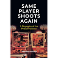 Same Player Shoots Again: A Biography of the Pinball Machine