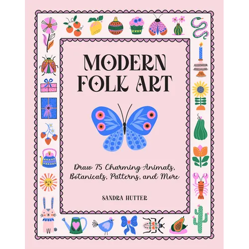 Modern Folk Art: Draw 75 Charming Animals, Botanicals, Patterns, and More