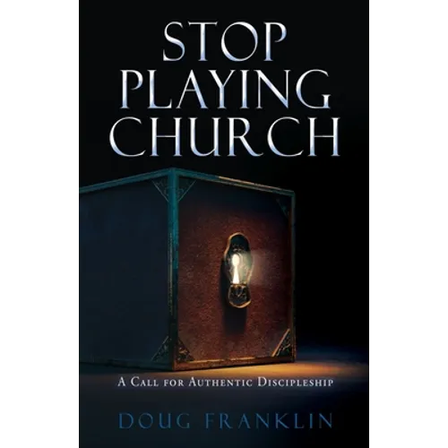 Stop Playing Church: A Call for Authentic Discipleship