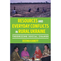 Resources and Everyday Conflicts in Rural Ukraine: Theorizing Social Change