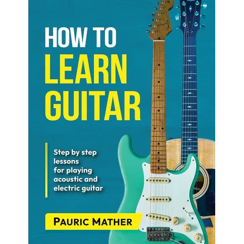 How To Learn Guitar: The Ultimate Teach Yourself Guitar Book