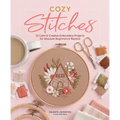 Cozy Stitches: 12 Calm & Creative Embroidery Projects for Absolute Beginners & Beyond