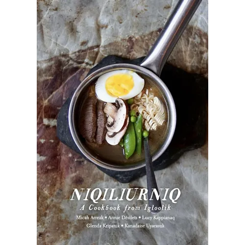 Niqiliurniq: A Cookbook from Igloolik