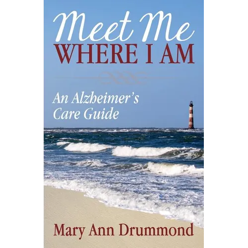Meet Me Where I Am: An Alzheimer's Care Guide