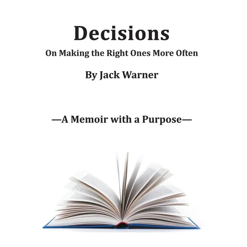 Decisions- On Making the Right Ones More Often: A Memoir with a Purpose