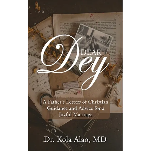 Dear Dey: A Father's Letters of Christian Guidance, and Advice for a Joyful Marriage