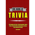 Big Book of Trivia: 997 Random Fun Facts, Trivia Questions, Sports Trivia, Pub Quiz Stuff, and Anecdotes to Amaze Your Family and Friends