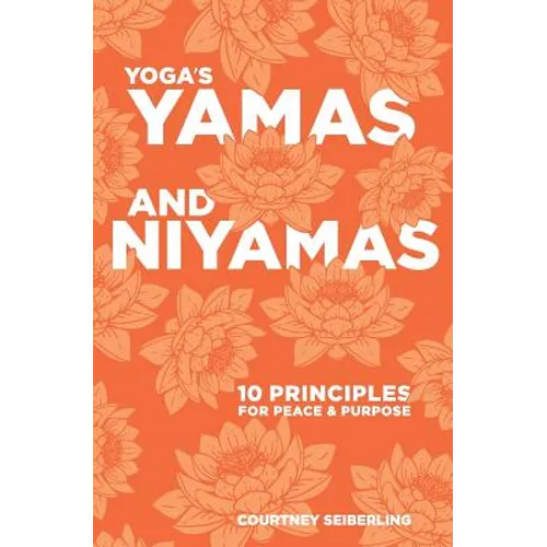 YOGA's YAMAS and NIYAMAS: 10 Principles for Peace & Purpose