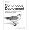 Continuous Deployment: Enable Faster Feedback, Safer Releases, and More Reliable Software