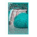 Crochet Projects: 15 Amazing Leg Warmers: (Crochet Patterns, Crochet Stitches)