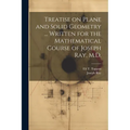 Treatise on Plane and Solid Geometry ... Written for the Mathematical Course of Joseph Ray, M.D.