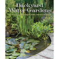 Backyard Water Gardens: How to Build, Plant & Maintain Ponds, Streams & Fountains
