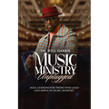 Music Ministry Unplugged: Real Lessons for Those who Lead and Serve in Music Ministry
