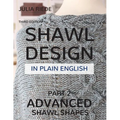 Shawl Design in Plain English: Advanced Shawl Shapes: How To Create Your Own Shawl Knitting Patterns