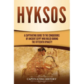 Hyksos: A Captivating Guide to the Conquerors of Ancient Egypt Who Ruled during the Fifteenth Dynasty