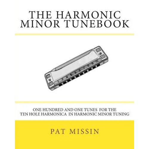The Harmonic Minor Tunebook: One Hundred and One Tunes for the Ten Hole Harmonica in Harmonic Minor Tuning