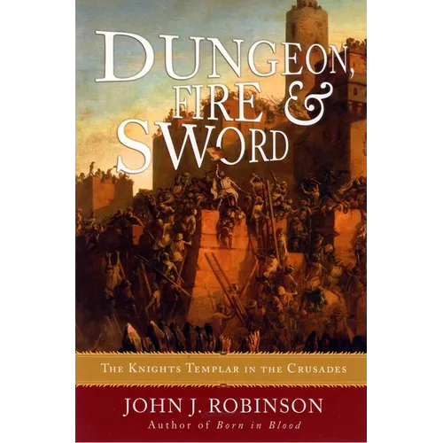 Dungeon, Fire and Sword: The Knights Templar in the Crusades
