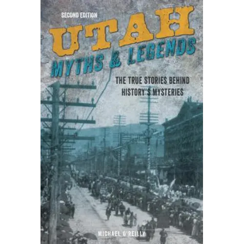 Utah Myths and Legends: The True Stories behind History's Mysteries
