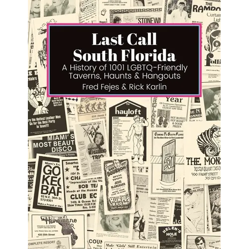Last Call South Florida: A History of 1001 LGBTQ-Friendly Taverns, Haunts & Hangouts: A History of 1001 LGBTQ Friendly Taverns, Haunts & Hangouts