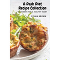 A Dash Diet Recipe Collection: Cookbook for a Healthy Heart