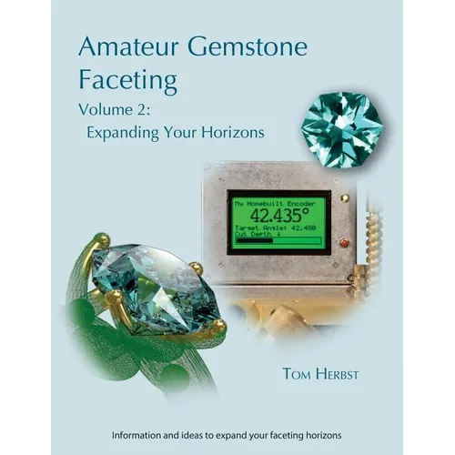 Amateur Gemstone Faceting Volume 2: Expanding Your Horizons