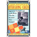 Attacking Chess: Aggressive Strategies and Inside Moves from the U.S. Junior Chess Champion