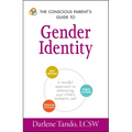 The Conscious Parent's Guide to Gender Identity: A Mindful Approach to Embracing Your Child's Authentic Self