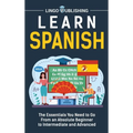 Learn Spanish: The Essentials You Need to Go From an Absolute Beginner to Intermediate and Advanced