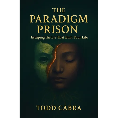 The Paradigm Prison, Escaping the lie that built your life
