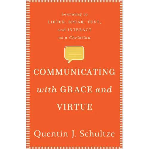 Communicating with Grace and Virtue: Learning to Listen, Speak, Text, and Interact as a Christian