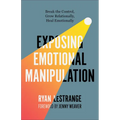 Exposing Emotional Manipulation: Break the Control, Grow Relationally, Heal Emotionally