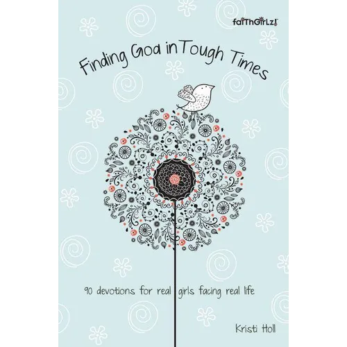 The Finding God in Tough Times: 90 Devotions for Real Girls Facing Real Life