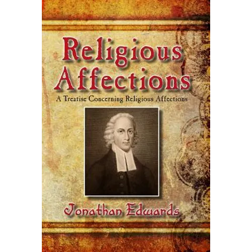 Religious Affections: A Treatise Concerning Religious Affections