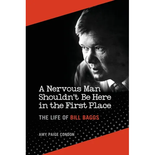 A Nervous Man Shouldn't Be Here in the First Place: The Life of Bill Baggs