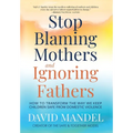 Stop Blaming Mothers and Ignoring Fathers: How to Transform the Way We Keep Children Safe from Domestic Violence