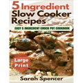 5 Ingredient Slow Cooker Recipes ***Large Print Edition***: Easy 5 Ingredient Crock Pot Cookbook