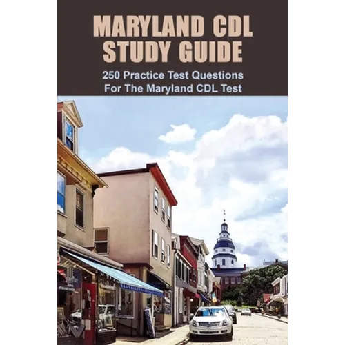 Maryland CDL Study Guide: 250 Practice Test Questions For The Maryland CDL Test: Maryland Driving Manual