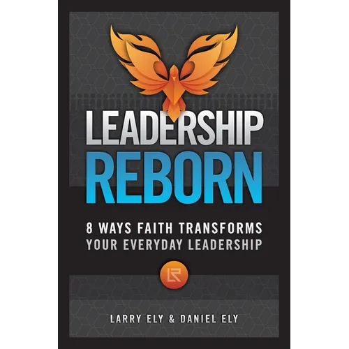 Leadership Reborn: 8 Ways Faith Transforms Your Everyday Leadership