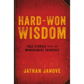 Hard-Won Wisdom: True Stories from the Management Trenches
