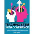 Teaching STEM with Confidence: Practical Tips and Strategies for New and Experienced Teachers