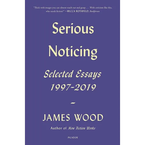 Serious Noticing: Selected Essays, 1997-2019