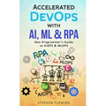 Accelerated DevOps with AI, ML & RPA: Non-Programmer's Guide to AIOPS & MLOPS