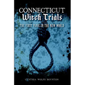 Connecticut Witch Trials: The First Panic in the New World