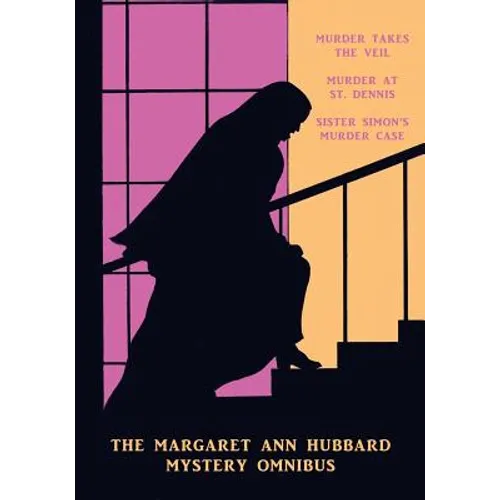 The Margaret Ann Hubbard Mystery Omnibus: Murder Takes the Veil / Murder at St. Dennis / Sister Simon's Murder Case