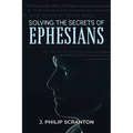 Solving the Secrets of Ephesians: With Thematic and Chiastic Outlines