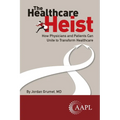 The Healthcare Heist: How Physicians and Patients Can Unite to Transform Healthcare