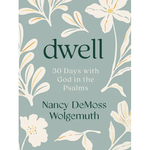 Dwell: 30 Days with God in the Psalms: A Devotional
