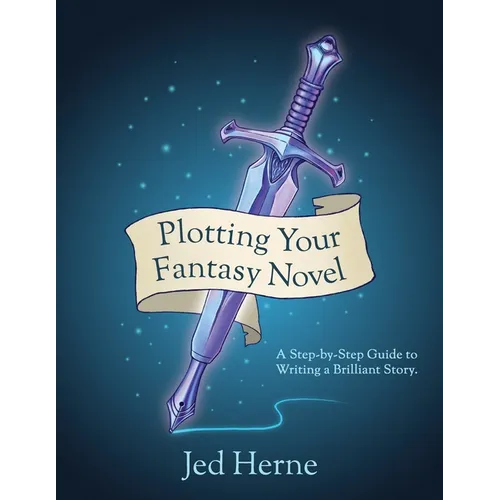 Plotting Your Fantasy Novel: A Step-by-Step Guide to Writing a Brilliant Story