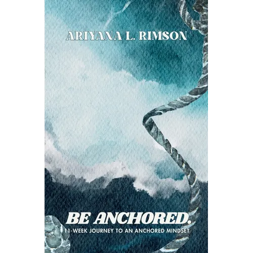 Be Anchored. 11-Week Journey To An Anchored Mindset