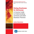 Doing Business in Germany: A Concise Guide to Understanding Germans and Their Business Practices